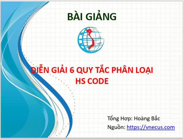 Diễn giải 6 quy tắc phân loại HS code